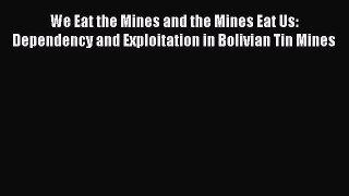 Read We Eat the Mines and the Mines Eat Us: Dependency and Exploitation in Bolivian Tin Mines
