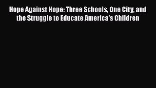 Read Hope Against Hope: Three Schools One City and the Struggle to Educate America's Children