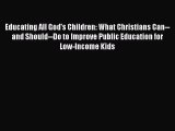 Download Educating All God's Children: What Christians Can--and Should--Do to Improve Public