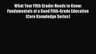 Read What Your Fifth Grader Needs to Know: Fundamentals of a Good Fifth-Grade Education (Core