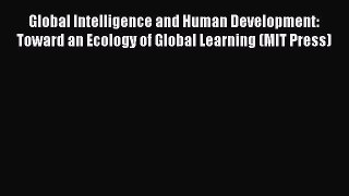 Read Global Intelligence and Human Development: Toward an Ecology of Global Learning (MIT Press)