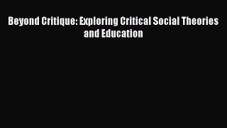 Read Beyond Critique: Exploring Critical Social Theories and Education Ebook Free