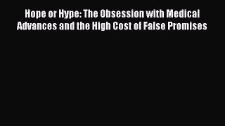 Read Book Hope or Hype: The Obsession with Medical Advances and the High Cost of False Promises