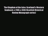 Download Books The Kingdom of the Isles: Scotland's Western Seaboard c.1100-c.1336 (Scottish