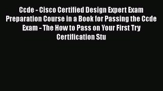 Read Ccde - Cisco Certified Design Expert Exam Preparation Course in a Book for Passing the