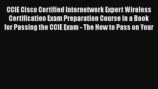 Read CCIE Cisco Certified Internetwork Expert Wireless Certification Exam Preparation Course