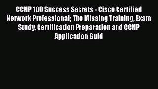 Read CCNP 100 Success Secrets - Cisco Certified Network Professional The Missing Training Exam