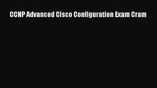 Read CCNP Advanced Cisco Configuration Exam Cram Ebook Free