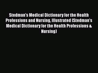 Read Book Stedman's Medical Dictionary for the Health Professions and Nursing Illustrated (Stedman's