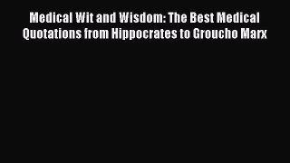 Read Book Medical Wit and Wisdom: The Best Medical Quotations from Hippocrates to Groucho Marx