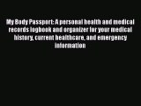 Read Book My Body Passport: A personal health and medical records logbook and organizer for