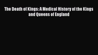 Read Book The Death of Kings: A Medical History of the Kings and Queens of England ebook textbooks