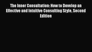Read Book The Inner Consultation: How to Develop an Effective and Intuitive Consulting Style