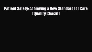 Read Book Patient Safety: Achieving a New Standard for Care (Quality Chasm) E-Book Free