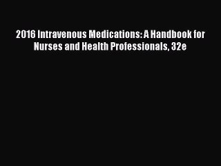 Read Book 2016 Intravenous Medications: A Handbook for Nurses and Health Professionals 32e