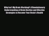 Read Book Why Isn't My Brain Working?: A Revolutionary Understanding of Brain Decline and Effective