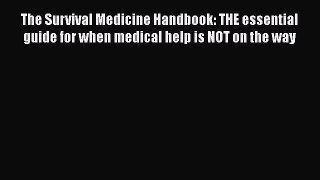 Read Book The Survival Medicine Handbook: THE essential guide for when medical help is NOT