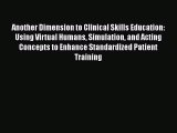 Read Book Another Dimension to Clinical Skills Education: Using Virtual Humans Simulation and