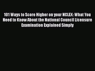 Read 101 Ways to Score Higher on your NCLEX: What You Need to Know About the National Council