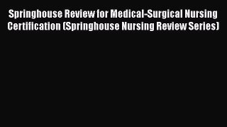 Read Springhouse Review for Medical-Surgical Nursing Certification (Springhouse Nursing Review