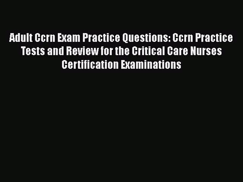 Download Adult Ccrn Exam Practice Questions: Ccrn Practice Tests and Review for the Critical