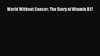 Download Book World Without Cancer The Story of Vitamin B17 E-Book Free