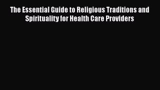 Read Book The Essential Guide to Religious Traditions and Spirituality for Health Care Providers