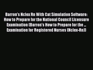 Read Barron's Nclex Rn With Cat Simulation Software: How to Prepare for the National Council
