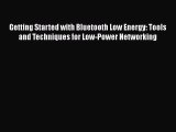 Read Getting Started with Bluetooth Low Energy: Tools and Techniques for Low-Power Networking