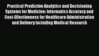 Read Book Practical Predictive Analytics and Decisioning Systems for Medicine: Informatics