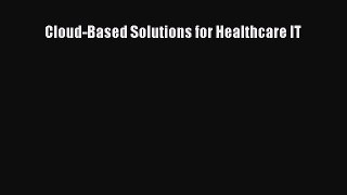 Read Book Cloud-Based Solutions for Healthcare IT E-Book Free