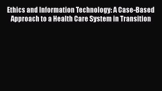 Read Book Ethics and Information Technology: A Case-Based Approach to a Health Care System