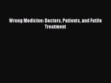 Read Book Wrong Medicine: Doctors Patients and Futile Treatment ebook textbooks