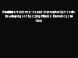 Read Book Healthcare Informatics and Information Synthesis: Developing and Applying Clinical
