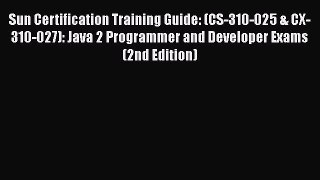 Read Sun Certification Training Guide: (CS-310-025 & CX-310-027): Java 2 Programmer and Developer