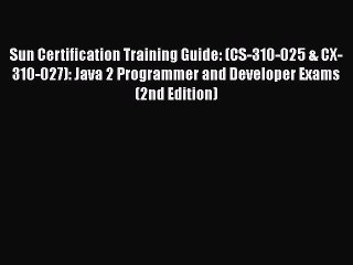 Read Sun Certification Training Guide: (CS-310-025 & CX-310-027): Java 2 Programmer and Developer