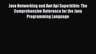 Download Java Networking and Awt Api Superbible: The Comprehensive Reference for the Java Programming