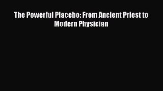 Read Book The Powerful Placebo: From Ancient Priest to Modern Physician E-Book Free