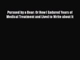 Read Book Pursued by a Bear: Or How I Endured Years of Medical Treatment and Lived to Write