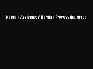 Read Book Nursing Assistant: A Nursing Process Approach ebook textbooks