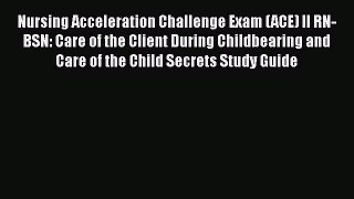 Read Nursing Acceleration Challenge Exam (ACE) II RN-BSN: Care of the Client During Childbearing