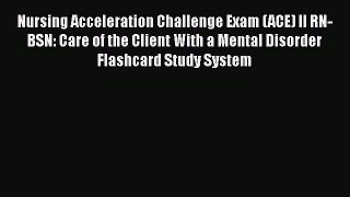 Read Nursing Acceleration Challenge Exam (ACE) II RN-BSN: Care of the Client With a Mental