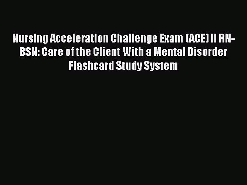 Read Nursing Acceleration Challenge Exam (ACE) II RN-BSN: Care of the Client With a Mental