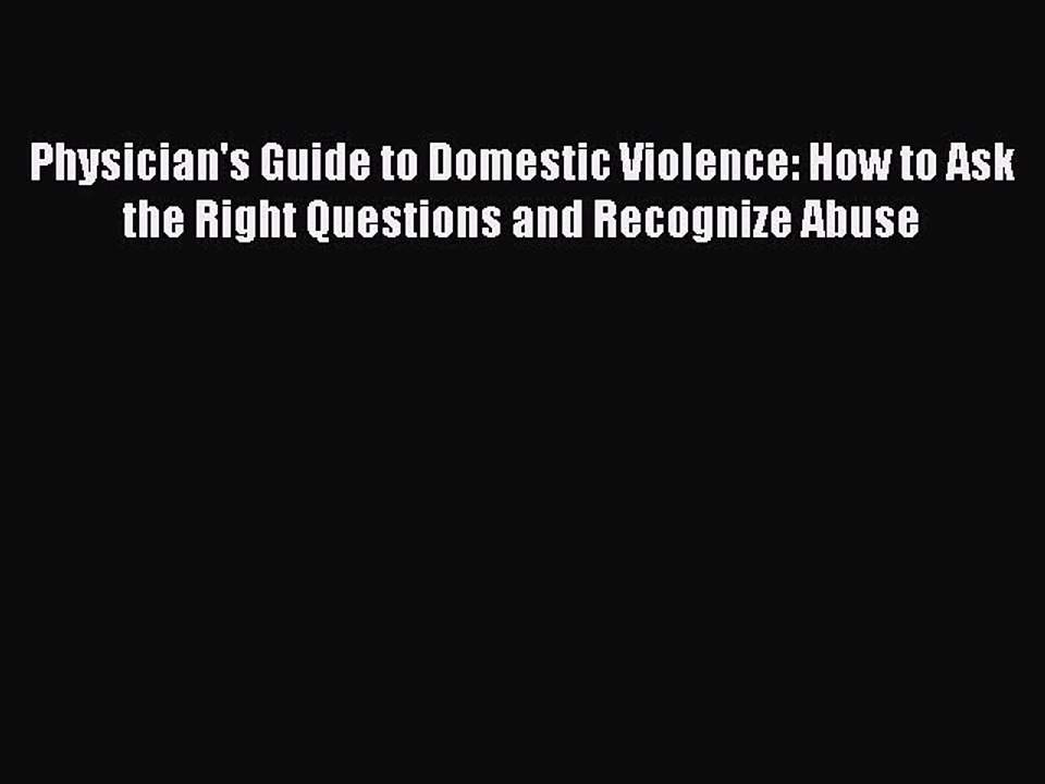 Download Book Physician's Guide to Domestic Violence: How to Ask the Right Questions and Recognize