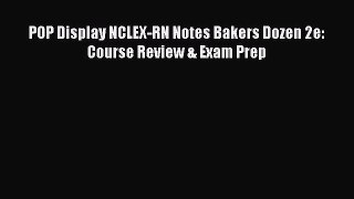 Read POP Display NCLEX-RN Notes Bakers Dozen 2e: Course Review & Exam Prep Ebook Free