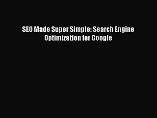 Read SEO Made Super Simple: Search Engine Optimization for Google Ebook Free