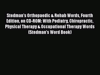 Read Book Stedman's Orthopaedic & Rehab Words Fourth Edition on CD-ROM: With Podiatry Chiropractic