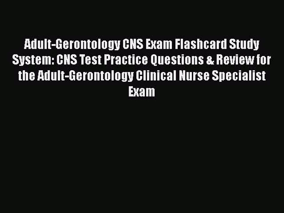 Read Adult-Gerontology CNS Exam Flashcard Study System: CNS Test Practice Questions & Review