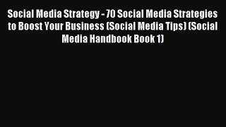Read Social Media Strategy - 70 Social Media Strategies to Boost Your Business (Social Media
