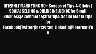 Read INTERNET MARKETING 95+ Scoops of Tips-4-Clicks | SOCIAL SELLING & ONLINE INFLUENCE for